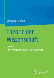 Theorie der Wissenschaft : Band 4: Die Verantwortung der Wissenschaft