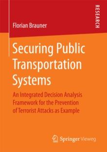 Securing Public Transportation Systems : An Integrated Decision Analysis Framework for the Prevention of Terrorist Attacks as Example