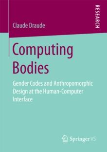 Computing Bodies : Gender Codes and Anthropomorphic Design at the Human-Computer Interface