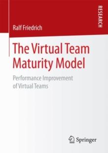 The Virtual Team Maturity Model : Performance Improvement of Virtual Teams