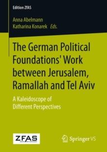 The German Political Foundations' Work between Jerusalem, Ramallah and Tel Aviv : A Kaleidoscope of Different Perspectives