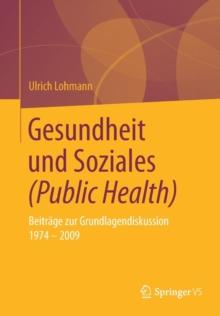 Gesundheit Und Soziales (Public Health) : Beitrage Zur Grundlagendiskussion 1974 - 2009