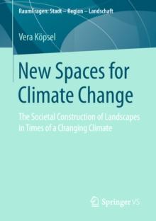 New Spaces for Climate Change : The Societal Construction of Landscapes in Times of a Changing Climate