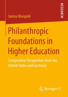 Philanthropic Foundations in Higher Education : Comparative Perspectives from the United States and Germany