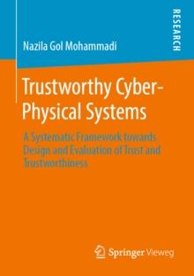 Trustworthy Cyber-Physical Systems : A Systematic Framework towards Design and Evaluation of Trust and Trustworthiness