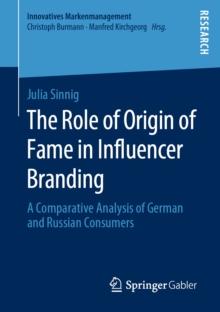 The Role of Origin of Fame in Influencer Branding : A Comparative Analysis of German and Russian Consumers