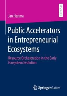 Public Accelerators in Entrepreneurial Ecosystems : Resource Orchestration in the Early Ecosystem Evolution