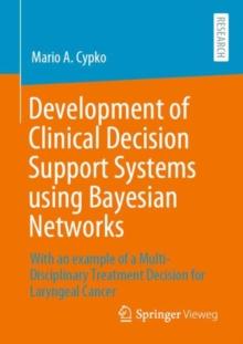 Development of Clinical Decision Support Systems using Bayesian Networks : With an example of a Multi-Disciplinary Treatment Decision for Laryngeal Cancer