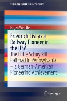 Friedrich List as a Railway Pioneer in the USA : The Little Schuylkill Railroad in Pennsylvania - a German-American Pioneering Achievement