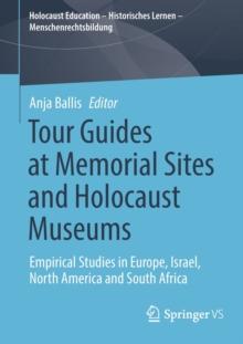 Tour Guides at Memorial Sites and Holocaust Museums : Empirical Studies in Europe, Israel, North America and South Africa