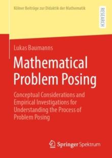 Mathematical Problem Posing : Conceptual Considerations and Empirical Investigations for Understanding the Process of Problem Posing