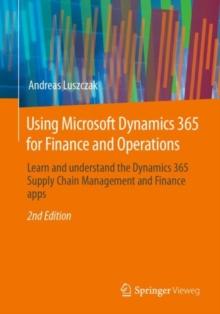 Using Microsoft Dynamics 365 For Finance And Operations : Learn And Understand The Dynamics 365 Supply Chain Management And Finance Apps