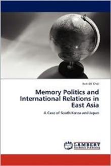 Memory Politics and International Relations in East Asia