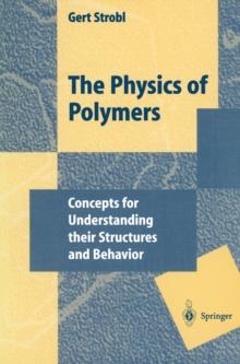 The Physics of Polymers : Concepts for Understanding Their Structures and Behavior