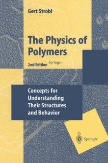 The Physics of Polymers : Concepts for Understanding Their Structures and Behavior