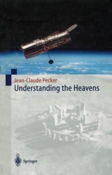 Understanding the Heavens : Thirty Centuries of Astronomical Ideas from Ancient Thinking to Modern Cosmology