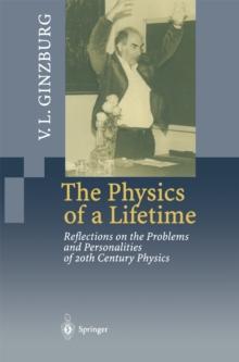 The Physics of a Lifetime : Reflections on the Problems and Personalities of 20th Century Physics