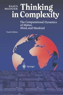 Thinking in Complexity : The Computational Dynamics of Matter, Mind, and Mankind