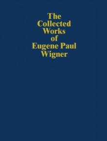 The Collected Works of Eugene Paul Wigner : Historical, Philosophical, and Socio-Political Papers. Historical and Biographical Reflections and Syntheses