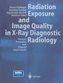 Radiation Exposure and Image Quality in X-Ray Diagnostic Radiology : Physical Principles and Clinical Applications