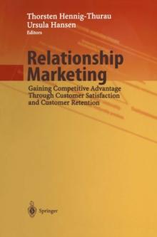 Relationship Marketing : Gaining Competitive Advantage Through Customer Satisfaction and Customer Retention