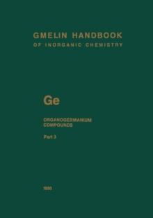 Ge. Organogermanium Compounds : Tetraorganogermanium Compounds from Ge(C3H7)3R' to GeRR'R"R?, Germacyclic Compounds, and Organogermanium Compounds with Low-Coordinate Germanium Atoms