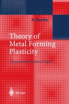 Theory of Metal Forming Plasticity : Classical and Advanced Topics