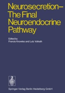 Neurosecretion - The Final Neuroendocrine Pathway : VI International Symposium on Neurosecretion, London 1973