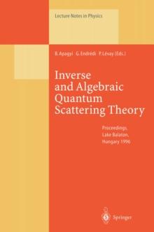 Inverse and Algebraic Quantum Scattering Theory : Proceedings of a Conference Held at Lake Balaton, Hungary, 3-7 September 1996