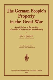 The German people's Property in the great war : A contribution to the question of sacrifice of property and war indemnity