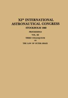 XIth International Astronautical Congress Stockholm 1960 / XI. Internationaler Astronautischer Kongress / XIe Congres International D'Astronautique : Proceedings Vol. III Third Colloquium on the Law o