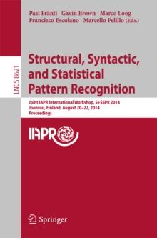 Structural, Syntactic, and Statistical Pattern Recognition : Joint IAPR International Workshop, S+SSPR 2014, Joensuu, Finland, August 20-22, 2014, Proceedings