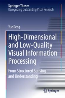 High-Dimensional and Low-Quality Visual Information Processing : From Structured Sensing and Understanding