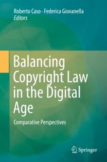 Balancing Copyright Law in the Digital Age : Comparative Perspectives