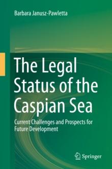 The Legal Status of the Caspian Sea : Current Challenges and Prospects for Future Development