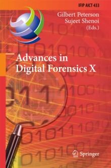 Advances in Digital Forensics X : 10th IFIP WG 11.9 International Conference, Vienna, Austria, January 8-10, 2014, Revised Selected Papers