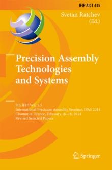 Precision Assembly Technologies and Systems : 7th IFIP WG 5.5 International Precision Assembly Seminar, IPAS 2014, Chamonix, France, February 16-18, 2014, Revised Selected Papers