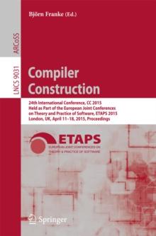 Compiler Construction : 24th International Conference, CC 2015, Held as Part of the European Joint Conferences on Theory and Practice of Software, ETAPS 2015, London, UK, April 11-18, 2015, Proceeding