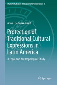 Protection of Traditional Cultural Expressions in Latin America : A Legal and Anthropological Study