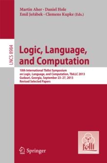 Logic, Language, and Computation : 10th International Tbilisi Symposium on Logic, Language, and Computation, TbiLLC 2013, Gudauri, Georgia, September 23-27, 2013. Revised Selected Papers