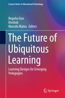 The Future of Ubiquitous Learning : Learning Designs for Emerging Pedagogies