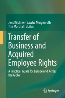 Transfer of Business and Acquired Employee Rights : A Practical Guide for Europe and Across the Globe