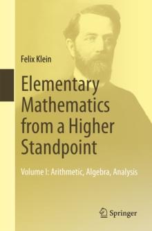 Elementary Mathematics from a Higher Standpoint : Volume I: Arithmetic, Algebra, Analysis