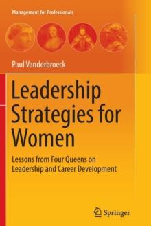 Leadership Strategies for Women : Lessons from Four Queens on Leadership and Career Development