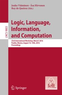 Logic, Language, Information, and Computation : 23rd International Workshop, WoLLIC 2016, Puebla, Mexico, August 16-19th, 2016. Proceedings