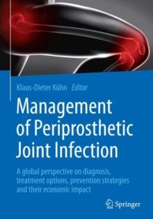 Management of Periprosthetic Joint Infection : A global perspective on diagnosis, treatment options, prevention strategies and their economic impact