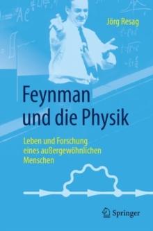 Feynman und die Physik : Leben und Forschung eines aussergewoehnlichen Menschen