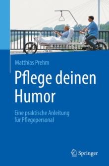 Pflege deinen Humor : Eine praktische Anleitung fur Pflegepersonal