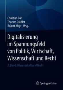 Digitalisierung im Spannungsfeld von Politik, Wirtschaft, Wissenschaft und Recht : 2. Band: Wissenschaft und Recht