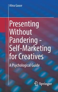 Presenting Without Pandering - Self-Marketing for Creatives : A Psychological Guide